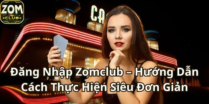 Đăng Nhập Zomclub – Hướng Dẫn Cách Thức Siêu Đơn Giản