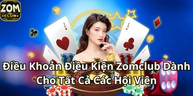 Điều khoản và điều kiện Zomclub bảo vệ người chơi an toàn