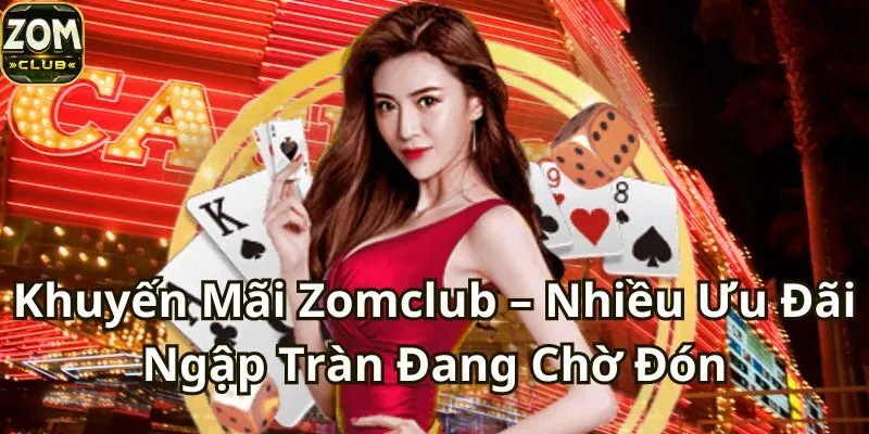 Khuyến Mãi Zomclub – Nhiều Ưu Đãi Ngập Tràn Đang Chờ Đón